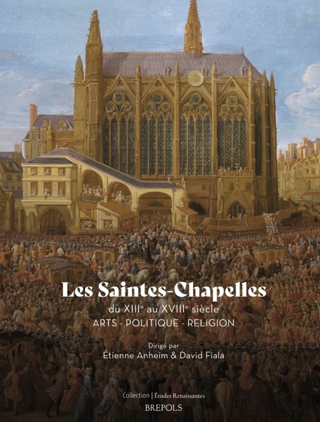 Les Saintes-Chapelles du XIIIe au XVIIIe siècle. Arts - Politique - Religion, 2024, 272 p.