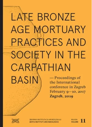 Late Bronze age mortuary practices and society in the Carpathian Basin, (Proceedings of the International conference in Zagreb, February 9-10 2017), 2020, 162 p.