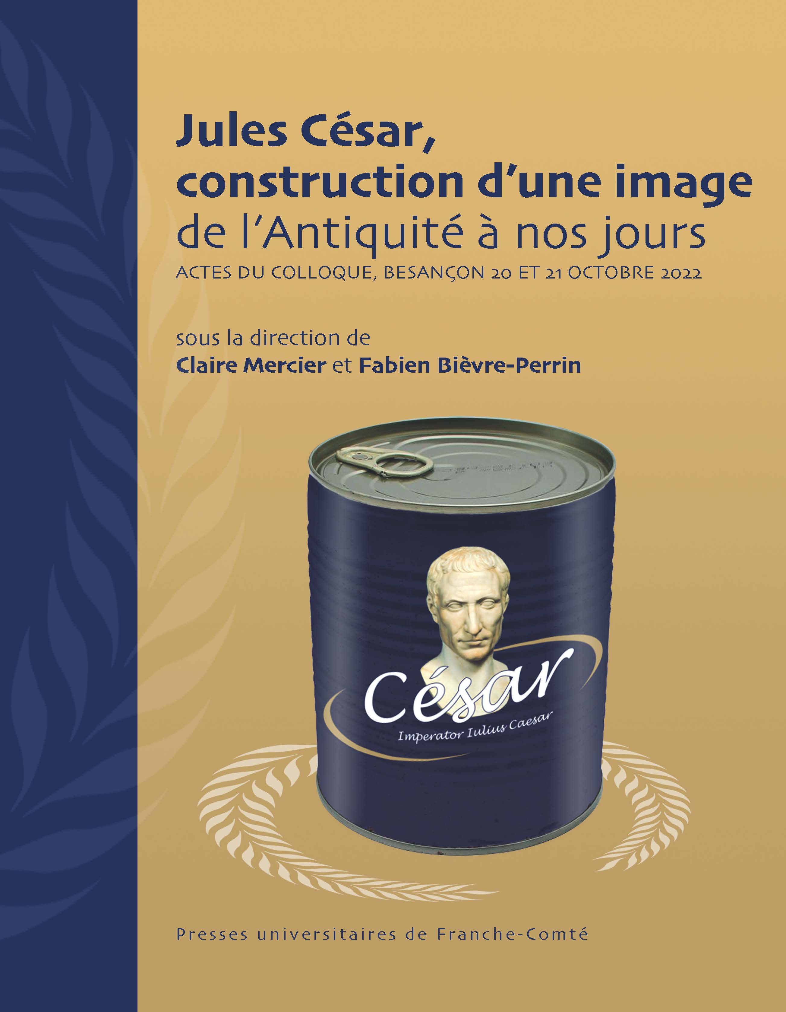 Jules César, construction d'une image de l'Antiquité à nos jours, (actes colloque, Besançon 20 et 21 octobre 2022), 2024, 250 p.