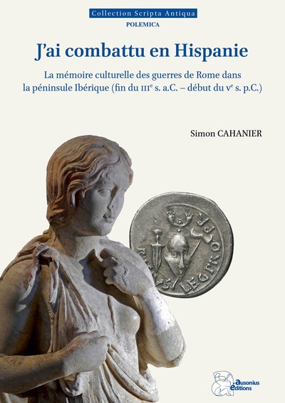 J'ai combattu en Hispanie. La mémoire culturelle des guerres de Rome dans la péninsule Ibérique (fin du IIIe s. a.C.-début du Ve s. p.C.), 2024, 680 p.