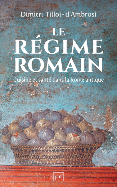 Le régime romain. Cuisine et santé dans la Rome antique, 2024, 289 p.