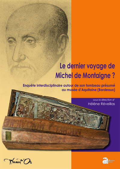 Le dernier voyage de Michel de Montaigne ? Enquête interdisciplinaire autour de son tombeau présumé au musée d'Aquitaine, 2024, 223 p.