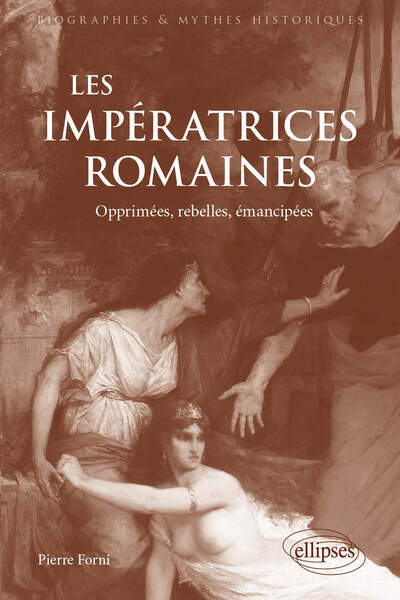 Les impératrices romaines. Opprimées, rebelles, émancipées (27 avant J.-C.-235 après J.-C), 2024, 461 p.