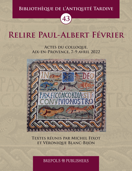 Relire Paul-Albert Février, (actes coll., Aix-en-Provence, avril 2022), (BAT 43), 2024, 354 p.