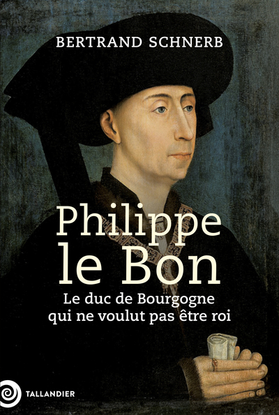 Philippe le Bon. Le duc de Bourgogne qui ne voulut pas être roi, 2024, 976 p.