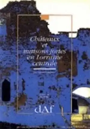 ÉPUISÉ - Châteaux et maisons fortes en Lorraine centrale (DAF 33), 1992, 240 p., 151 ill.