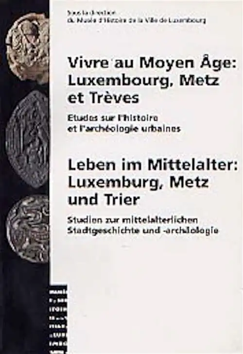 Vivre au Moyen Age : Luxembourg, Metz et Trèves. Etudes sur l'histoire et l'archéologie urbaines / Leben im Mittelalter : Luxemburg, Metz und Trier. Studien zur mittelalterlichen Stadtgeschichte und -archäologie, 1998, 127 p., nbr. ill.