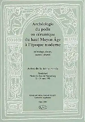 Archéologie du poêle en céramique du Haut Moyen Age à l'époque moderne, (suppl. RAE, 15). Technologie, décors, aspects culturels (Actes de la table ronde de Montbéliard, 1995) 2000, 229 p., nbr. ill., 10 pl. ph. coul. h.t.