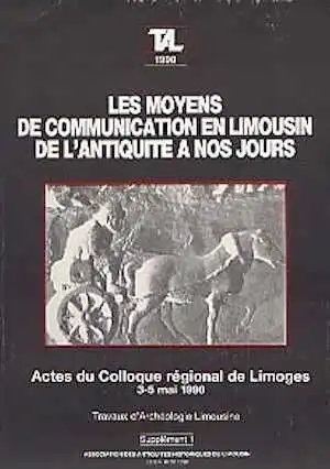 Moyens de communication en Limousin de l'Antiquité à nos jours (Actes du Coll. régional de Limoges, 1990), (1e suppl. à Trav. d'Archéo. Limousine), 1990, 143 p., nbr. ill.