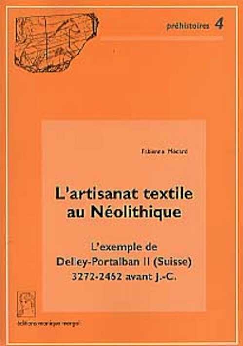 L'Artisanat textile au Néolithique. L'exemple de Delley-Portalban II (Suisse) 3272-2462 avant J.-C. (préf. D. Ramseyer) (Préhistoires, 4), 2000, 257 p., 99 fig., 53 pl.