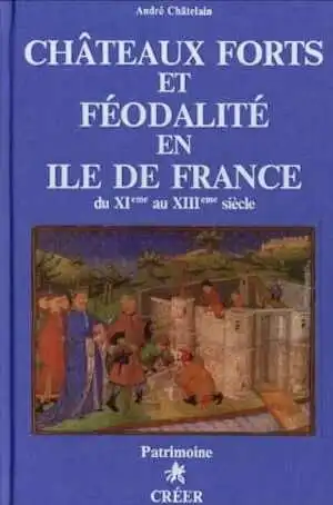 Châteaux forts et féodalité en Ile-de-France, du XIe au XIIIe s., 1983, 512 p.