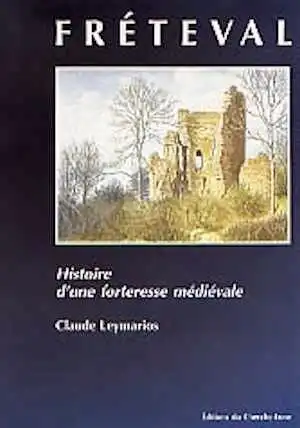 ÉPUISÉ - Fréteval : histoire d'une forteresse médiévale, 2001, 126 p., 12 pl., ill. n. b. et coul.