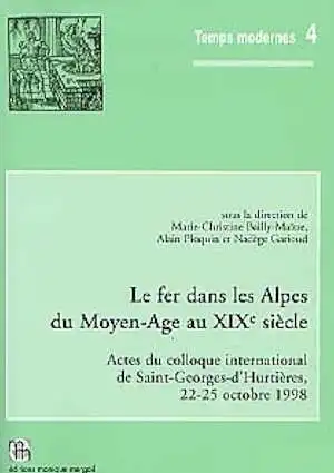 Le Fer dans les Alpes du Moyen-Age au XIXe siècle, (Actes du colloque international de Saint-Georges-d'Hurtières, octobre 1998), (Temps Modernes, 4), 2001, 243 p., 144 fig. et tabl.