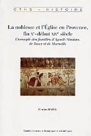 ÉPUISÉ - La noblesse et l'Eglise en Provence, fin Xe-début XIVe siècle. L'exemple des familles d'Agoult-Simiane, de Baux et de Marseille, 2008, 600 p.