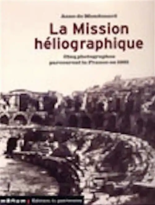 La Mission héliographique. Cinq photographes parcourent la France en 1851, 2002, 320 p., 350 ill.