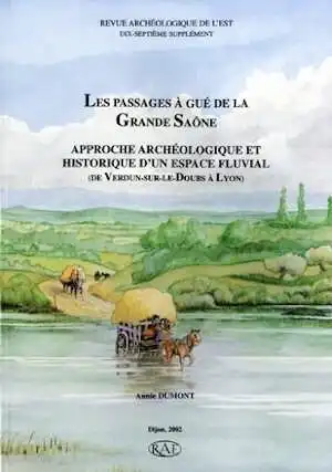 Les passages à gué de la Grande Saône. Approche archéologique et historique d'un espace fluvial (de Verdun-sur-le-Doubs à Lyon), (Suppl. RAE 17), 2002, 280 p., nbr. ill. n.b., 4 pl. coul.