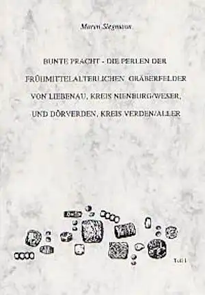 Bunte Pracht - Die Perlen der Frühmittelalterlichen Gräberfelder von Liebenau, Kreis Nienburg / Weser und Dörverden, kr. Verden/Aller. Chronologie der Gräber, Entwicklung und Trageweise des Perlenschmucks, Technik der Perlen, Teil 1, 2001.