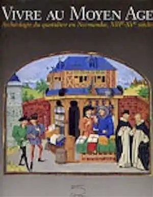 ÉPUISÉ - Vivre au Moyen Âge, Archéologie du quotidien en Normandie, XIIIe-XVe s., 2002, 317 p., br.