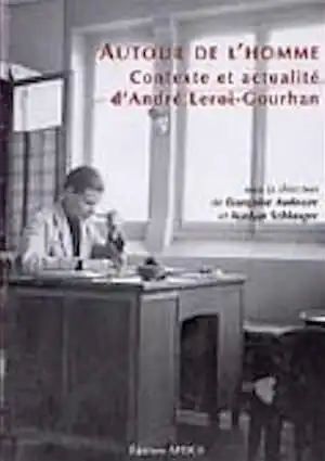 Autour de l'homme : contexte et actualité d'André Leroi-Gourhan, 2004, 444 p.