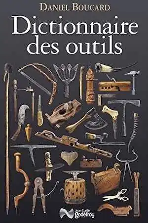 ÉPUISÉ - Dictionnaire des outils, et instruments pour la plupart des métiers, 2017, 740 p.