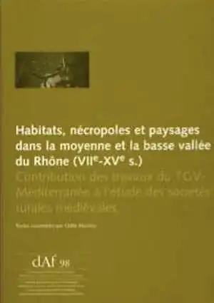 ÉPUISÉ - Habitats, nécropoles et paysages dans la moyenne et la basse vallee du Rhône (VIIe-XVe s). Contribution des travaux du TGV-Méditerranée à l'étude des sociétés rurales médiévales, (DAF 98), 2006, 480 p.