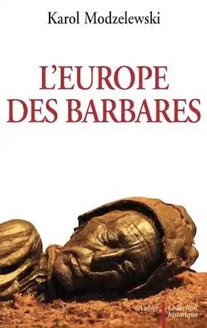 L'Europe des barbares : Germains et slaves face aux héritiers de Rome, 2006, 448 p.