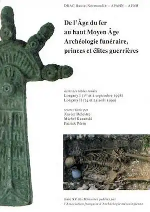 ÉPUISÉ - De l'âge du fer au haut Moyen Age : archéologie funéraire, princes et élites guerrières, (actes des tables rondes, Longroy I, sept. 1998 et Longroy II, août 1999), 2006, 381 p.