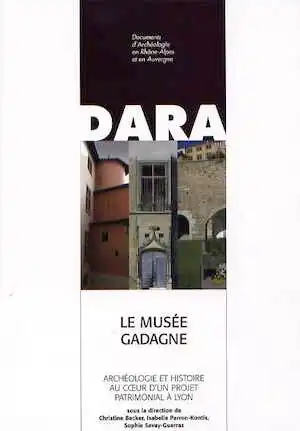 Le musée Gadagne. Archéologie et histoire au coeur d'un projet patrimonial à Lyon, (DARA 29), 2006, 238 p.