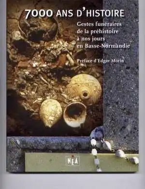 7000 ans d'histoire. Gestes funéraires de la préhistoire à nos jours en Basse-Normandie, 2006, 155 p., ill. coul.