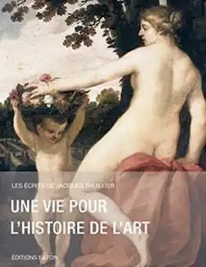 Une vie pour l'histoire de l'art, (Les écrits de Jacques Thuillier), 2014, 408 p., 100 ill. - Occasion