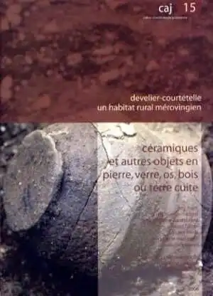 Develier-Courtételle, un habitat rural mérovingien. 3. Céramiques et autres objets en pierre, verre, os, bois ou terre cuite, (Cahiers d'archéologie jurassienne 15), 2006, 340 p.