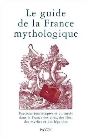 Le guide de la France mythologique, 2007, 542 p.