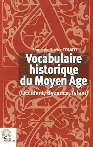 Vocabulaire historique du Moyen Age (Occident, Byzance, Islam), 2015, réimp., 351 p.