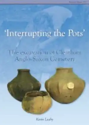 'Interrupting The Pots'. Excavation of Cleatham Anglo-Saxon Cemetery, (CBA Res. Rep. 155), 2006, 250 p., 124 ill. coul.