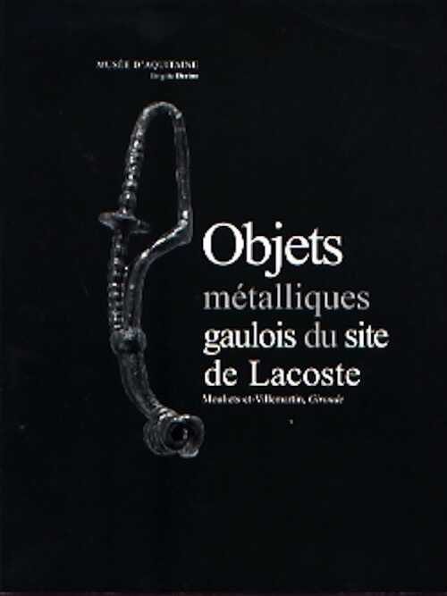 Objets métalliques gaulois du site de Lacoste, Mouliets-et-Villemartin (Gironde), 2006, 153 p. dt. 60 p. pl.