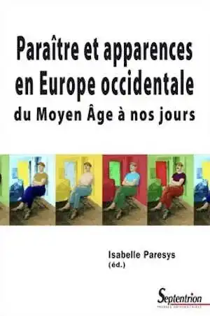 Paraître et apparences en Europe occidentale du Moyen Age à nos jours, 2008, 400 p.