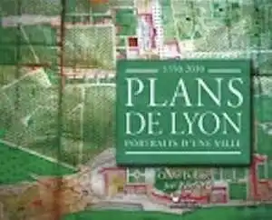 ÉPUISÉ - Plans de Lyon. Portraits d'une ville 1350-2015, 2009, nvlle éd., 156 p.