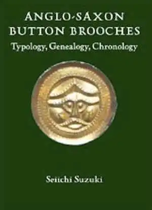 Anglo-Saxon Button Brooches. Typology, Genealogy, Chronology, 2008, 496 p., 234 ill. n.b.