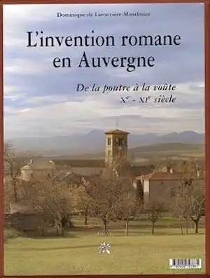 L'invention romane en Auvergne. De la poutre à la voûte, Xe-XIe siècle, 2003, 360 p.