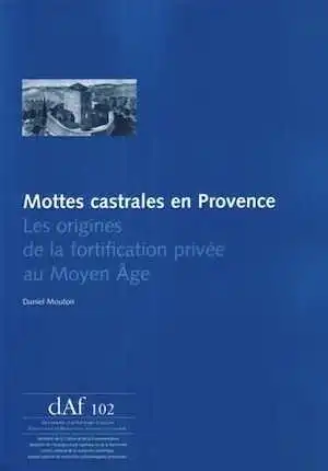 ÉPUISÉ - Mottes castrales en Provence. Les origines de la fortification privée au Moyen Âge, (DAF 102), 2008, 148 p.