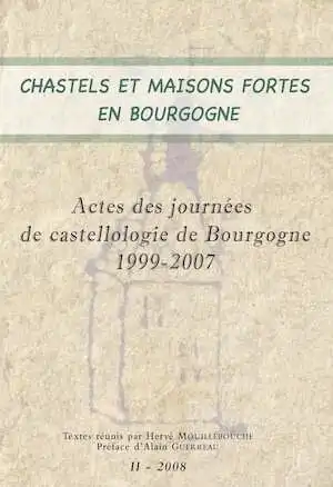 ÉPUISÉ - Chastels et maisons fortes en Bourgogne II, (actes journées de castellologie de Bourgogne, 1999-2007), (dir. H. Mouillebouche), 2008, 206 p.