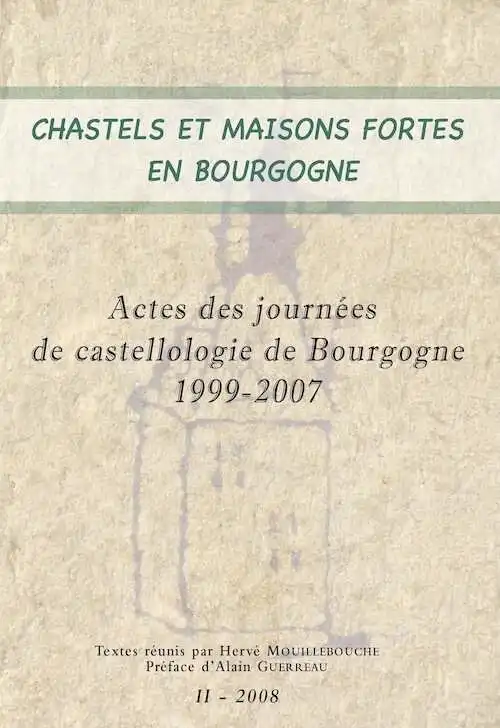 ÉPUISÉ - Chastels et maisons fortes en Bourgogne II, (actes journées de castellologie de Bourgogne, 1999-2007), (dir. H. Mouillebouche), 2008, 206 p.