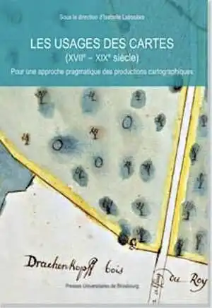 Les usages des cartes (XVII-XIXe siècle). Pour une approche pragmatique des productions cartographiques, 2008, 286 p.