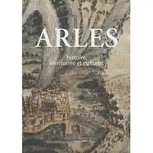 ÉPUISÉ - Arles. Histoire, territoires et cultures, 2005, 1297 p.