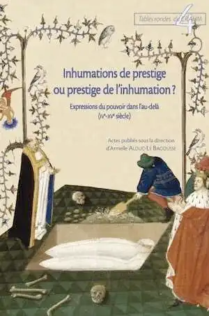 Inhumations de prestige, prestige de l'inhumation ? Expressions du pouvoir dans l'au-delà (IVe-XVe siècle), 2009, 464 p.