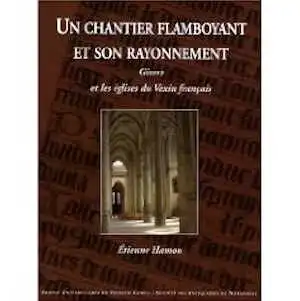 Un chantier flamboyant et son rayonnement. Gisors et les églises du Vexin français, 2008, 652 p., 414 ill. n.b. et coul.