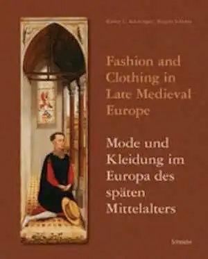 Fashion and Clothing in Late Medieval Europe. Mode und Kleidung im Europa des späten Mittelalters, 2009, 272 p., 71 ill.