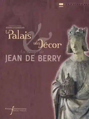 Le Palais et son décor au temps de Jean de Berry, 2010, 228 p.