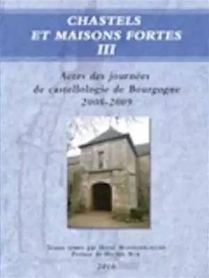 Chastels et maisons fortes en Bourgogne III, (actes journées de castellologie de Bourgogne, 2008-2009), (dir. H. Mouillebouche), 2010, 272 p.