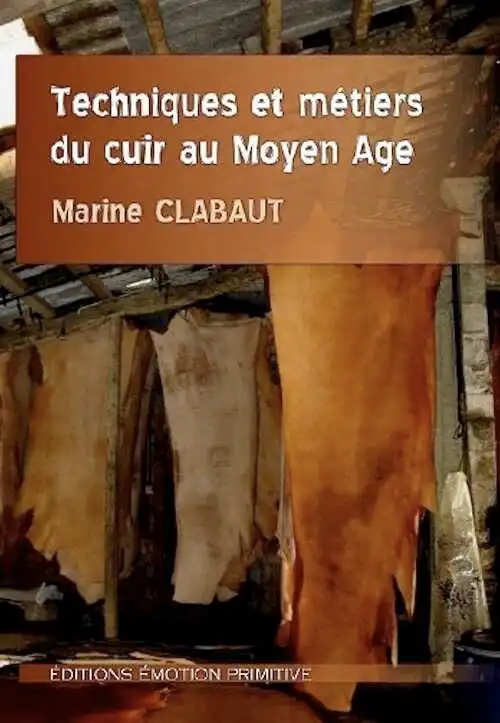 Techniques et métiers du cuir au Moyen Age, 2010, 284 p., 99 ill.